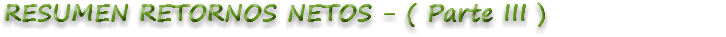 RESUMEN RETORNOS NETOS - ( Parte III )